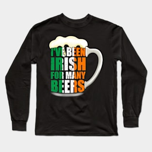 I've Been Irish For Many Beers Long Sleeve T-Shirt